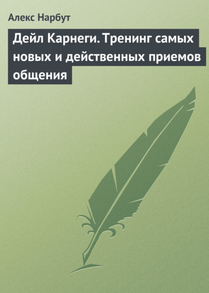 

Дейл Карнеги. Тренинг самых новых и действенных приемов общения