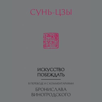 Сунь-Цзы. Искусство побеждать: В переводе и с комментариями Б. Виногродского (новый формат)