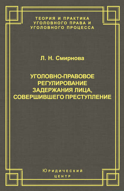 Л. Н. Смирнова — Уголовно-правовое регулирование задержания лица, совершившего преступление