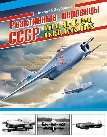 

Реактивные первенцы СССР – МиГ-9, Як-15, Су-9, Ла-150, Ту-12, Ил-22 и другие