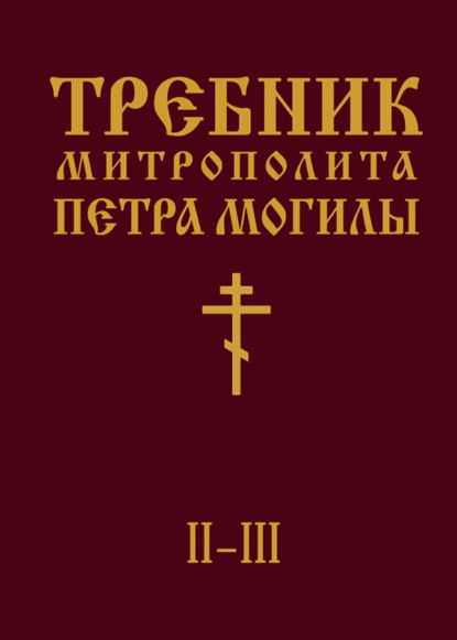 

Требник Митрополита Петра Могилы. Книга II. Части II-III