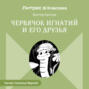 Червячок Игнатий и его друзья