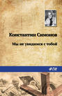 Электронная книга «Мы не увидимся с тобой…» – Константин Симонов