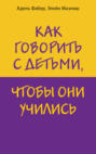 Как говорить с детьми, чтобы они учились Как говорить с детьми, чтобы они учились