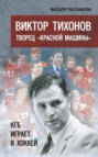 Электронная книга «Виктор Тихонов творец «Красной машины». КГБ играет в хоккей» – Федор Раззаков