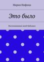 Это было. Воспоминания моей бабушки