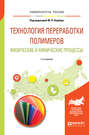 Технология переработки полимеров. Физические и химические процессы 2-е изд., испр. и доп. Учебное пособие для вузов