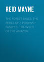 The Forest Exiles; or, The Perils of a Peruvian Family amid The Wilds of the Amazon