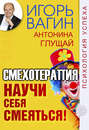 Научи себя смеяться. Смехотерапия по-русски