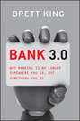 Bank 3. 0. Why Banking Is No Longer Somewhere You Go But Something You Do