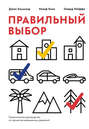 Правильный выбор. Практическое руководство по принятию взвешенных решений