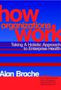 How Organizations Work. Taking a Holistic Approach to Enterprise Health