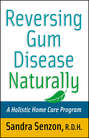 Reversing Gum Disease Naturally. A Holistic Home Care Program