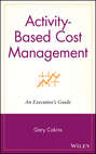 Activity-Based Cost Management. An Executive\'s Guide