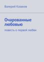 Очарованные любовью. Повесть о первой любви