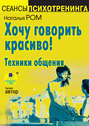Хочу говорить красиво! Техники общения (аудиокнига MP3)