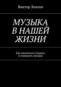 Музыка в нашей жизни. Как научиться слушать и понимать музыку