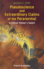 Pseudoscience and Extraordinary Claims of the Paranormal. A Critical Thinker's Toolkit Pseudoscience and Extraordinary Claims of the Paranormal. A Critical Thinker's Toolkit