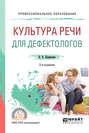 Культура речи для дефектологов 2-е изд. , испр. и доп. Учебное пособие для СПО