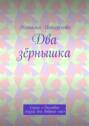 Два зёрнышка. Серия «Ласковые сказки для доброго сна»