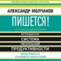 Пишется! Беспрецедентная система писательской продуктивности