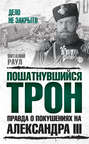 Пошатнувшийся трон. Правда о покушениях на Александра III