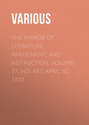 The Mirror of Literature, Amusement, and Instruction. Volume 17, No. 487, April 30, 1831