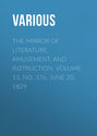 The Mirror of Literature, Amusement, and Instruction. Volume 13, No. 376, June 20, 1829