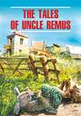 The Tales of Uncle Remus \/ Сказки дядюшки Римуса. Книга для чтения на английском языке