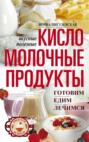 Электронная книга «Кисломолочные продукты вкусные, целебные. Готовим, едим, лечимся» – И. С. Пигулевская