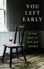 You Left Early: A True Story of Love and Alcohol