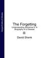 The Forgetting: Understanding Alzheimer's: A Biography Of A Disease