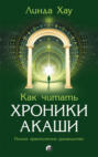 Как читать Хроники Акаши. Полное практическое руководство Как читать Хроники Акаши. Полное практическое руководство