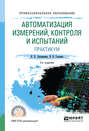 Автоматизация измерений, контроля и испытаний. Практикум 3-е изд. , испр. и доп. Учебное пособие для СПО Автоматизация измерений, контроля и испытаний. Практикум 3-е изд. , испр. и доп. Учебное пособие для СПО