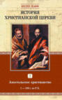 История христианской церкви. Том 1. Апостольское христианство. 1-100 г. по Р. Х.