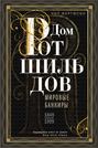 Дом Ротшильдов. Мировые банкиры. 1849—1999 Дом Ротшильдов. Мировые банкиры. 1849—1999