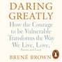 Daring Greatly: How the Courage to Be Vulnerable Transforms the Way We Live, Love, Parent, and Lead