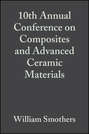 10th Annual Conference on Composites and Advanced Ceramic Materials