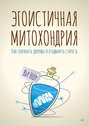 Эгоистичная митохондрия. Как сохранить здоровье и отодвинуть старость