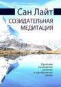 Созидательная медитация. Практики расширения сознания и преображения жизни