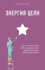 Энергия Цели. Как построить бизнес, жить с удовольствием, заботиться о себе и ничем не жертвовать