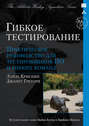 Гибкое тестирование. Практическое руководство для тестировщиков ПО и гибких команд
