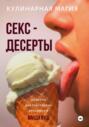 Кулинарная магия. Секс-десерты. Рецепты для счастливых отношений