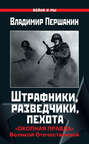 Штрафники, разведчики, пехота. «Окопная правда» Великой Отечественной