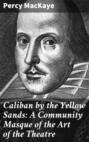 Caliban by the Yellow Sands: A Community Masque of the Art of the Theatre