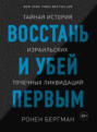 Восстань и убей первым: Тайная история израильских точечных ликвидаций