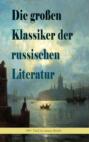 Die großen Klassiker der russischen Literatur: 30+ Titel in einem Band