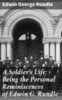 A Soldier\'s Life: Being the Personal Reminiscences of Edwin G. Rundle