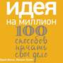 Идея на миллион: 100 способов начать свое дело