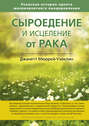 Сыроедение и исцеление от рака. Реальная история одного маловероятного выздоровления